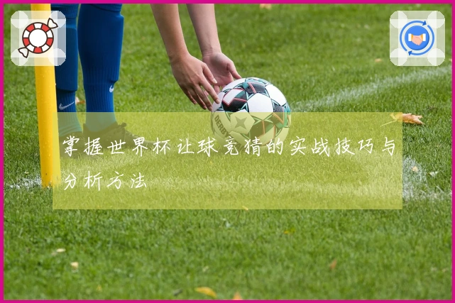 掌握世界杯让球竞猜的实战技巧与分析方法