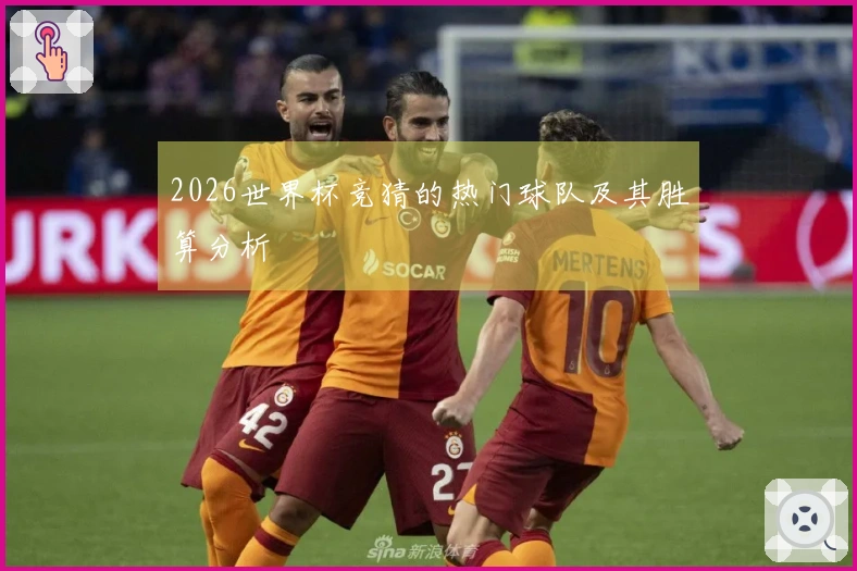 2026世界杯竞猜的热门球队及其胜算分析